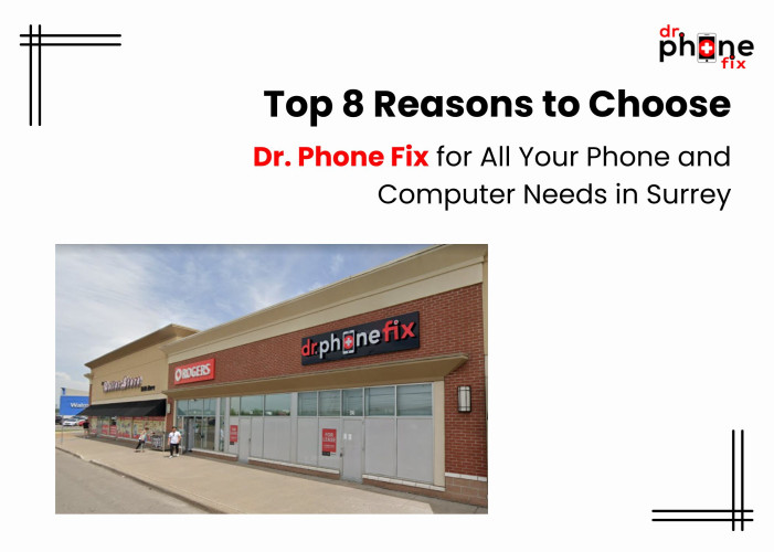 Top 8 Reasons to Choose Dr. Phone Fix for All Your Phone and Computer Needs in Surrey