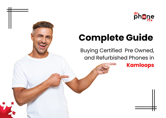 Your Complete Guide to Buying Pre Owned, Certified and Refurbished Phones in Kamloops